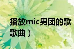 播放mic男团的歌（春心荡漾 MIC男团演唱歌曲）