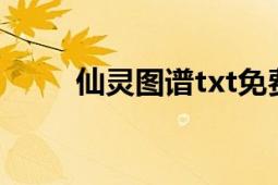 仙灵图谱txt免费阅读（仙灵图谱）