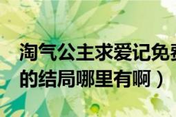 淘气公主求爱记免费（《淘气公主求爱记》3的结局哪里有啊）