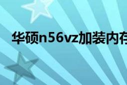 华硕n56vz加装内存（华硕n56vz加内存）