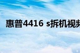 惠普4416 s拆机视频（惠普4416S的配置）