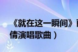 《就在这一瞬间》丽江小倩（一瞬间 丽江小倩演唱歌曲）