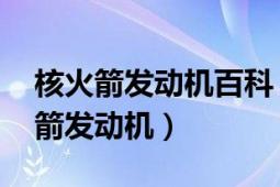 核火箭发动机百科（核火箭发动机 原子能火箭发动机）