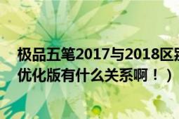 极品五笔2017与2018区别（极品五笔2009和极品五笔6.9优化版有什么关系啊！）