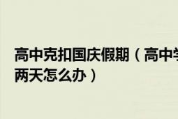 高中克扣国庆假期（高中学校总是扣假期时间连国庆也就过两天怎么办）