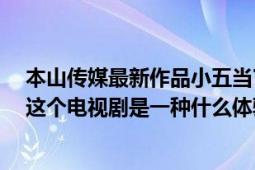 本山传媒最新作品小五当官（看本山传媒新片《小五当官》这个电视剧是一种什么体验）