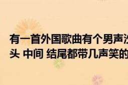 有一首外国歌曲有个男声沙哑笑的（不是FUCK（YOU ）开头 中间 结尾都带几声笑的比较嗨.）