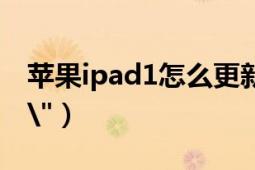 苹果ipad1怎么更新版本（苹果ipad1功能\