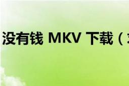 没有钱 MKV 下载（求没有钱OVA2~4下载）