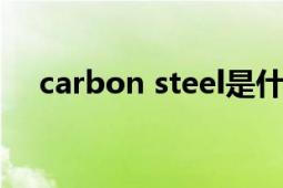 carbon steel是什么材料（CARB认证）