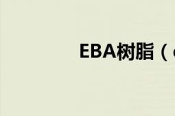 EBA树脂（eba 树脂名称）