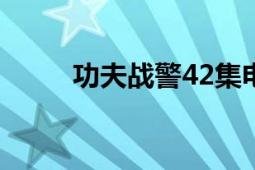 功夫战警42集电视连续剧（功罪）