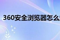 360安全浏览器怎么卸载（360安全浏览器）