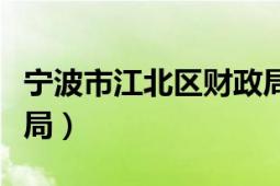 宁波市江北区财政局首页（宁波市江北区财政局）