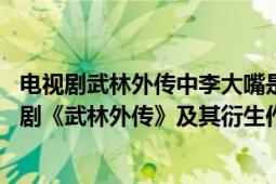 电视剧武林外传中李大嘴是从什么职业的角色（李大嘴 电视剧《武林外传》及其衍生作品中的角色）