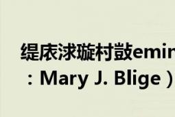 缇庡浗璇村敱eminem（i am 美国说唱歌手：Mary J. Blige）