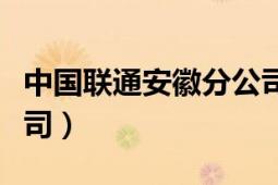 中国联通安徽分公司招聘（中国联通安徽分公司）