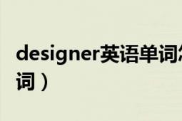 designer英语单词怎么读（designer 英语单词）