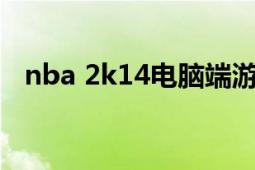 nba 2k14电脑端游在哪下（NBA 2K12）