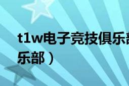 t1w电子竞技俱乐部（NW 中国电子竞技俱乐部）