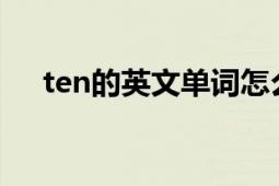 ten的英文单词怎么写（Ten 英文单词）