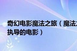 奇幻电影魔法之旅（魔法之旅 俄罗斯2021年奥列格波戈金执导的电影）