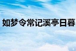 如梦令常记溪亭日暮（如梦令常记溪亭日暮）