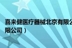 喜来健医疗器械北京有限公司简介（喜来健医疗器械 北京有限公司）