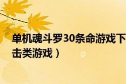 单机魂斗罗30条命游戏下载安卓版（魂斗罗30条命 赛车射击类游戏）