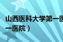 山西医科大学第一医院电话（山西医科大学第一医院）