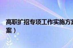 高职扩招专项工作实施方案安徽（高职扩招专项工作实施方案）