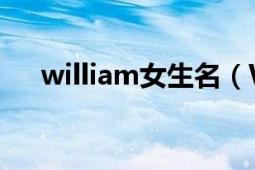 william女生名（WILLIAM 名字昵称）