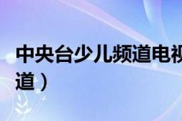 中央台少儿频道电视直播（中央电视台少儿频道）