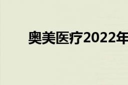 奥美医疗2022年目标价（奥美医疗）