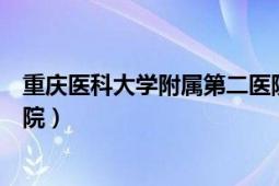 重庆医科大学附属第二医院官网（重庆医科大学附属第二医院）