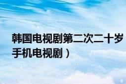 韩国电视剧第二次二十岁（二十岁 韩国2013年黄俊赫导演手机电视剧）