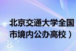 北京交通大学全国（北京交通大学 中国北京市境内公办高校）