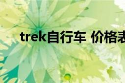 trek自行车 价格表（trek 自行车品牌）