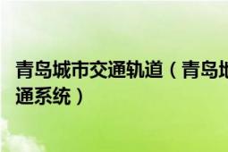 青岛城市交通轨道（青岛地铁 中国山东省青岛市城市轨道交通系统）