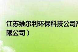 江苏维尔利环保科技公司产品（江苏维尔利环保科技股份有限公司）