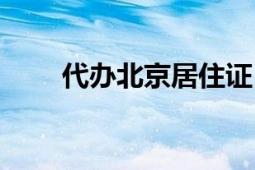 代办北京居住证（北京居住证制度）