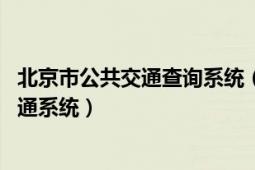 北京市公共交通查询系统（北京公交 中国北京市境内公共交通系统）