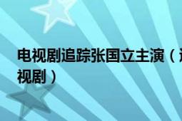 电视剧追踪张国立主演（追踪 2004年姜武、杨立新主演电视剧）