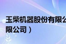 玉柴机器股份有限公司招聘（玉柴机器股份有限公司）