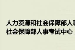 人力资源和社会保障部人事考试中心查询系统（人力资源和社会保障部人事考试中心）