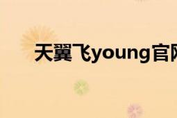 天翼飞young官网（天翼飞YOUNG）