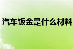 汽车钣金是什么材料（汽车钣金是什么意思）