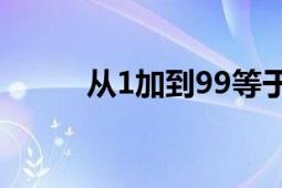 从1加到99等于多少（要过程！）