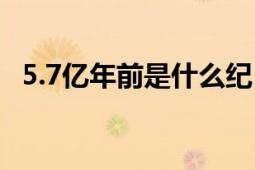 5.7亿年前是什么纪（3.5亿年前是什么纪）