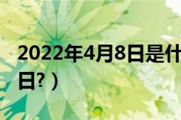 2022年4月8日是什么节日（4月8日是什么节日?）